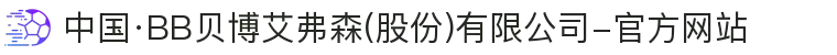 中国·BB贝博艾弗森(股份)有限公司-官方网站