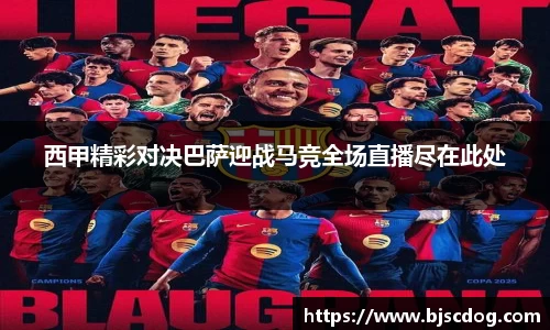 西甲精彩对决巴萨迎战马竞全场直播尽在此处