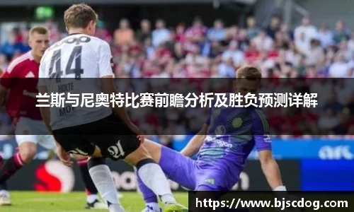兰斯与尼奥特比赛前瞻分析及胜负预测详解